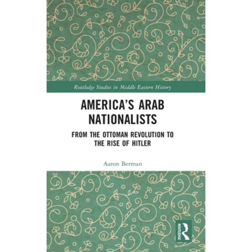 (영문도서) America''s Arab Nationalists: From the Ottoman Revolution to the Rise of Hitler Hardcover, Routledge, English, 9781032215310