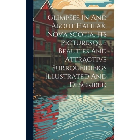 (영문도서) Glimpses In And About Halifax Nova Scotia Its Picturesque Beauties And Attractive Surroundi... Hardcover, Legare Street Press, English, 9781020202414