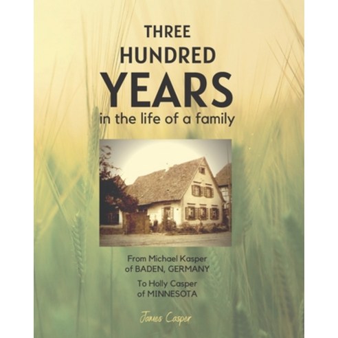 Three Hundred Years in the Life of a Family: From Michael Kasper of Baden Germany to Holly Casper o... Paperback, Farhaven Press