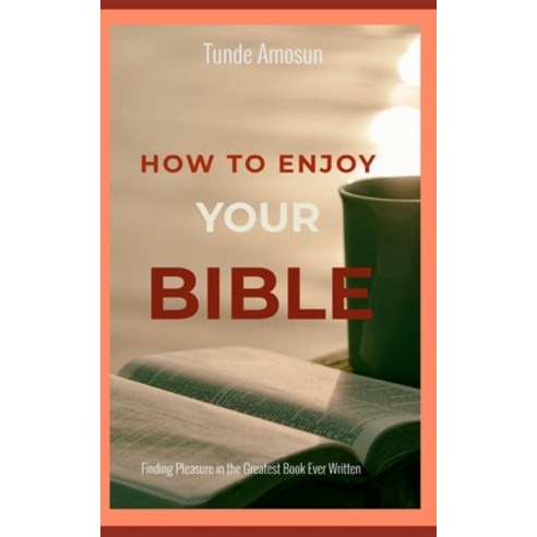 How to Enjoy Your Bible: Finding Pleasure in the Greatest Book Ever Written Paperback, Independently Published