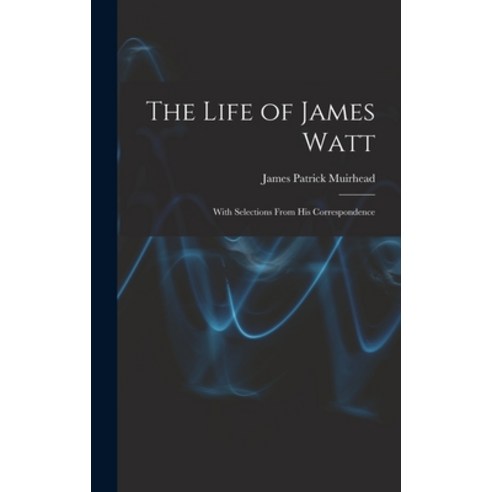 (영문도서) The Life of James Watt: With Selections From His Correspondence Hardcover, Legare Street Press, English, 9781017611229