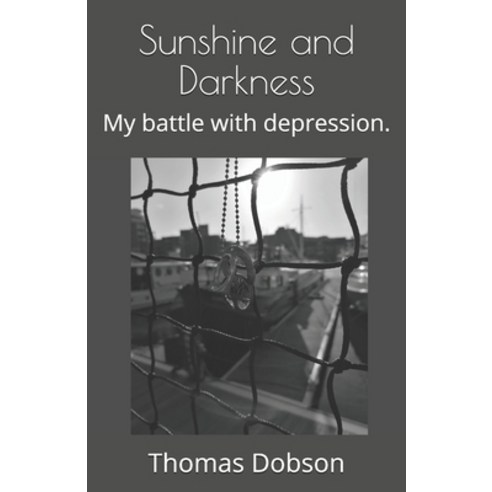 Sunshine and Darkness: My battle with depression. Paperback, Independently Published