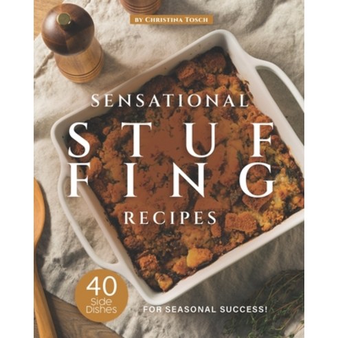 Sensational Stuffing Recipes: 40 Side Dishes for Seasonal Success! Paperback, Independently Published, English, 9798574630013