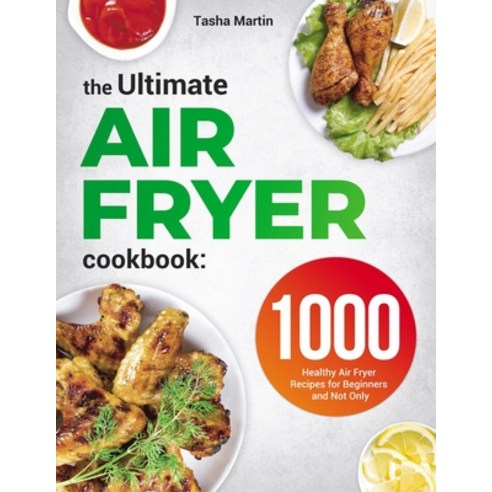 The Ultimate Air Fryer Cookbook: 1000 Healthy Air Fryer Recipes for Beginners and Not Only Paperback, Independently Published, English, 9798553984991