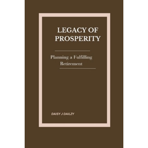 (영문도서) Legacy of Prosperity: Planning for a Fulfilling Retirement Paperback, Independently Published, English, 9798321290927