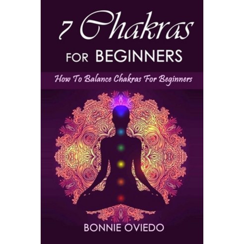 7 Chakras For Beginners: How To Balance Chakras For Beginners Paperback, Independently Published