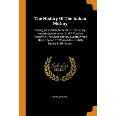 (영문도서) The History Of The Indian Mutiny: Giving A Detailed Account Of The Sepoy Insurrection In Indi... Paperback, Franklin Classics, English, 9780343507763