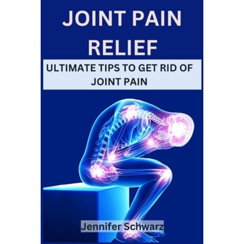 (영문도서) Joint Pain Relief: Ultimate Tips To Get Rid Of Joint Pain Paperback, Independently Published, English, 9798396039636
