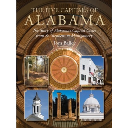 The Five Capitals of Alabama: The Story of Alabama''s Capital Cities from St. Stephens to Montgomery Hardcover, NewSouth Books