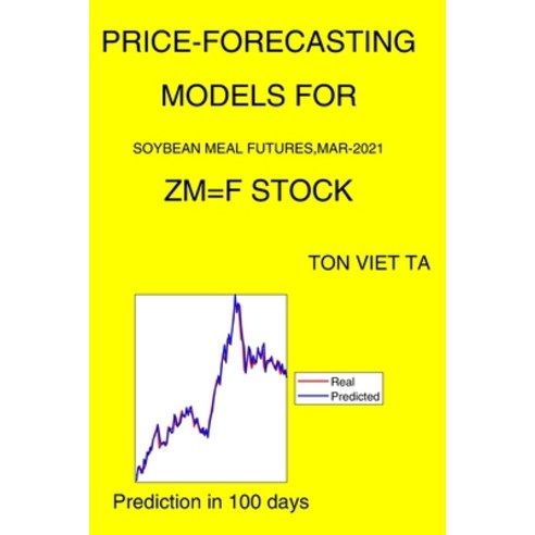 Price-Forecasting Models for Soybean Meal Futures Mar-2021 ZM=F Stock Paperback, Independently Published, English, 9798721995408