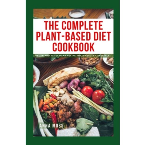(영문도서) The Complete Plant-Based Diet Cookbook: Vegan and Vegetarian Recipe for a Healthy Lifestyle Paperback, Independently Published, English, 9798391004516