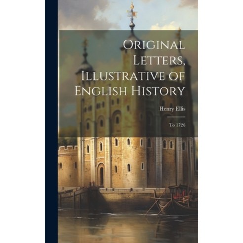 (영문도서) Original Letters Illustrative of English History: To 1726 Hardcover, Legare Street Press, 9781020687846