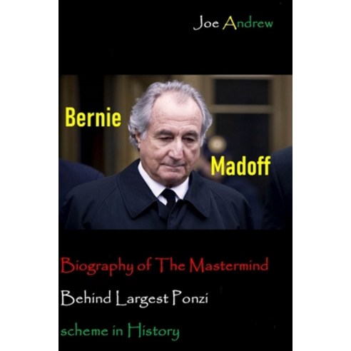 Bernie Madoff: Biography of The Mastermind Behind Largest Ponzi scheme in History Paperback, Independently Published, English, 9798738467622