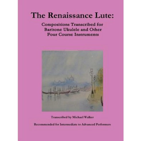 (영문도서) The Renaissance Lute: Compositions Transcribed for Baritone Ukulele and Other Four Course Ins... Paperback, Lulu.com, English, 9780359026579