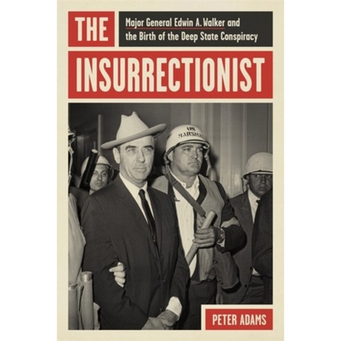 (영문도서) The Insurrectionist: Major General Edwin A. Walker and the Birth of the Deep State Conspiracy Hardcover, LSU Press, English, 9780807179925