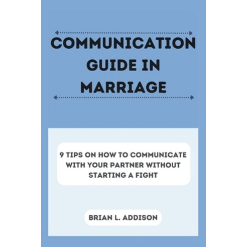 (영문도서) Communication Guide in Marriage: 9 Tips on How to Communicate with Your Partner Without Start... Paperback, Independently Published, English, 9798879797558