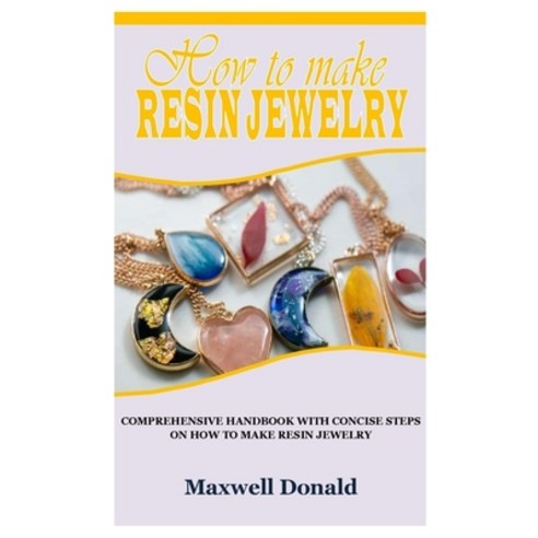 (영문도서) How to Make Resin Jewelry: Comprehensive Handbook with Concise Steps on How to Make Resin Jew... Paperback, Independently Published, English, 9798755295437