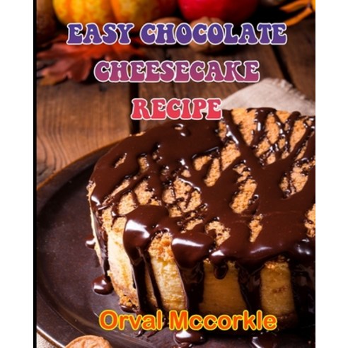 (영문도서) Easy Chocolate Cheesecake Recipe: 150 recipe Delicious and Easy The Ultimate Practical Guide ... Paperback, Independently Published, English, 9798531109767