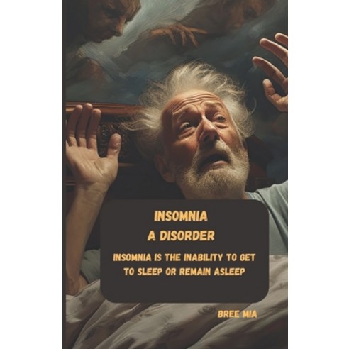 (영문도서) INSOMNIA A disorder: Insomnia is the inability to get to sleep or remain asleep Paperback, Independently Published, English, 9798857432099