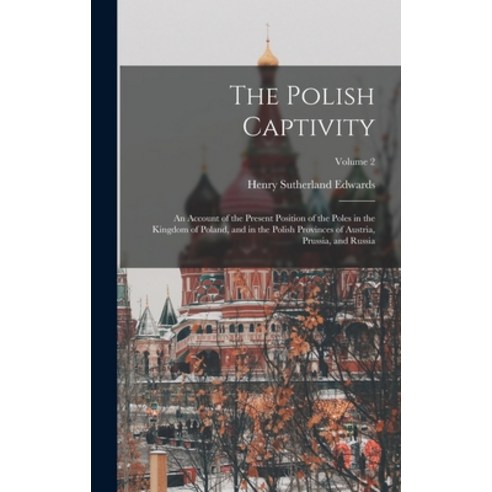 (영문도서) The Polish Captivity: An Account of the Present Position of the Poles in the Kingdom of Polan... Hardcover, Legare Street Press, English, 9781019143100