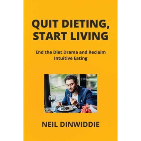 (영문도서) Quit Dieting Start Living: End the Diet Drama and Reclaim Intuitive Eating Paperback, Neil Dinwiddie, English, 9798869176806