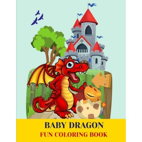 Baby Dragon Coloring Book: Fun Activities and Coloring Books for Boys Girls Ages 3-8 Dragon ++ Plus... Paperback, Independently Published