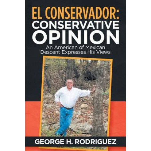 El Conservador: Conservative Opinions: An American of Mexican Descent Expresses His Views Paperback, iUniverse