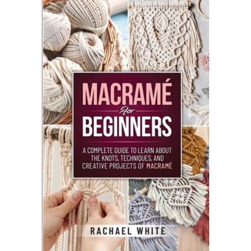 (영문도서) Macrame for Beginners: A Complete Guide to Learn about the Knots Techniques and Creative Pr... Paperback, Rachael White, English, 9781914102554