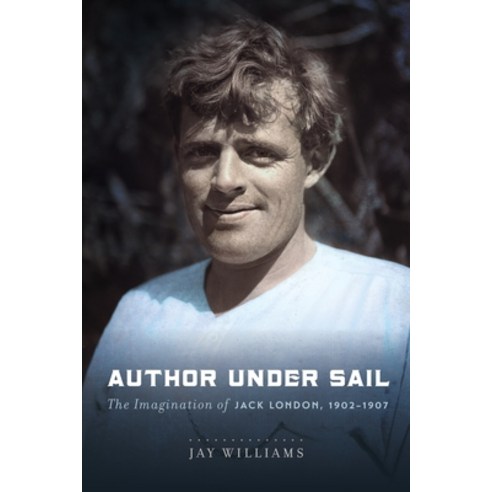 Author Under Sail Volume 2: The Imagination of Jack London 1902-1907 Hardcover, University of Nebraska Press