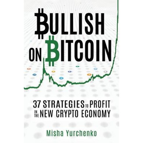 Bullish on Bitcoin: 37 Strategies to Profit in the New Crypto Economy Paperback, Independently Published, English, 9781790211586