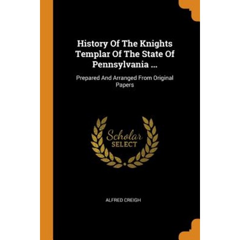 (영문도서) History Of The Knights Templar Of The State Of Pennsylvania ...: Prepared And Arranged From O... Paperback, Franklin Classics, English, 9780343436551