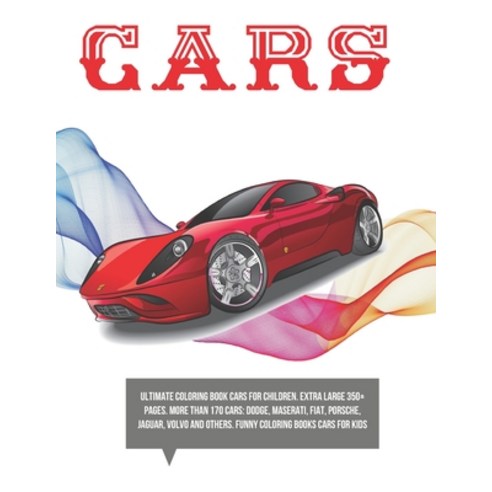 Ultimate Coloring Book Cars for children. Extra Large 350+ pages. More than 170 cars: Dodge Maserat... Paperback, Independently Published