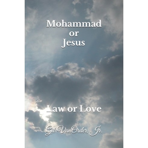 Mohammad or Jesus: Law or Love Paperback, Independently Published