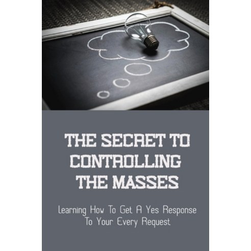 (영문도서) The Secret To Controlling The Masses: Learning How To Get A Yes Response To Your Every Reques... Paperback, Independently Published, English, 9798545694051