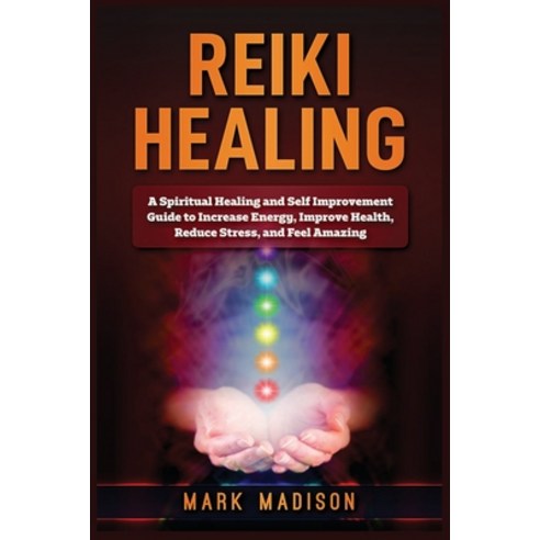 Reiki Healing: A Spiritual Healing and Self Improvement Guide to Increase Energy Improve Health Re... Paperback, Platinum Press LLC, English, 9781951339562