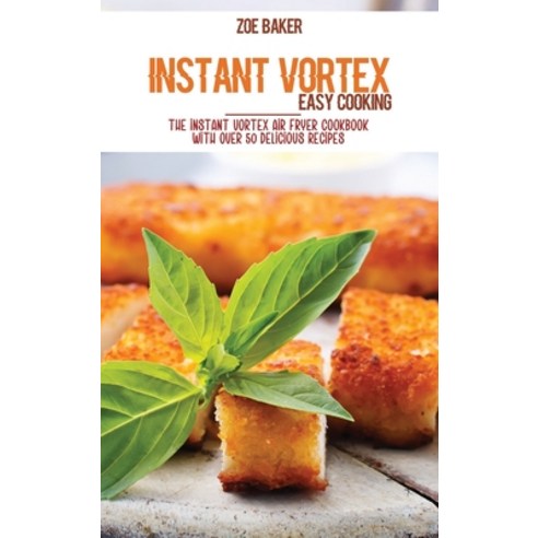 Instant Vortex Easy Cooking: The Instant Vortex Air Fryer Cookbook With Over 50 Delicious Recipes Hardcover, Zoe Baker, English, 9781802145021