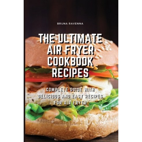 (영문도서) The Ultimate Air Fryer Cookbook Recipes: Complete Guide with Delicious and Easy Recipes for A... Paperback, Bruna Ravenna, English, 9781803075181