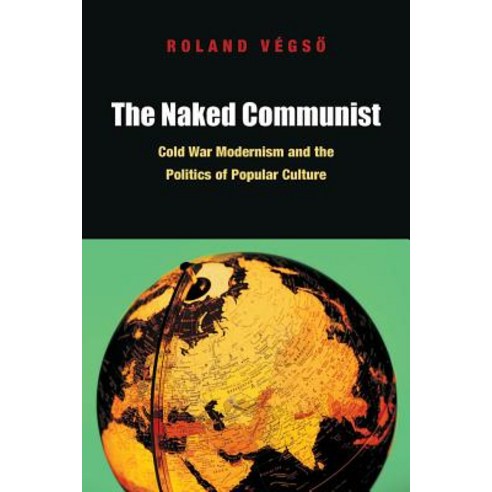 The Naked Communist: Cold War Modernism and the Politics of Popular Culture Paperback, American Literatures Initiative