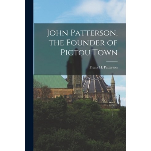 (영문도서) John Patterson the Founder of Pictou Town Paperback, Hassell Street Press, English, 9781014488824
