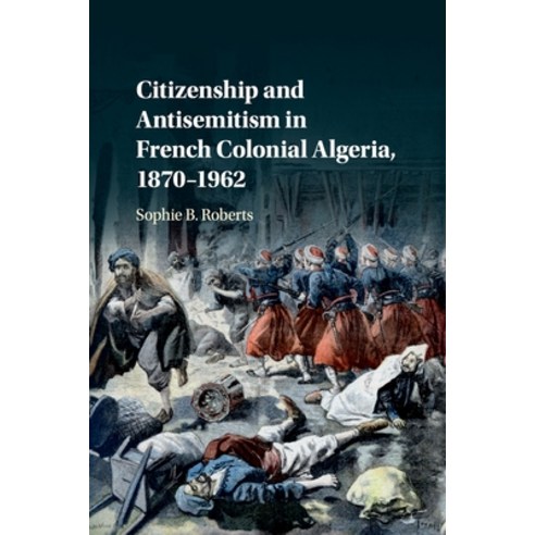 (영문도서) Citizenship and Antisemitism in French Colonial Algeria 1870-1962 Paperback, Cambridge University Press, English, 9781316638446
