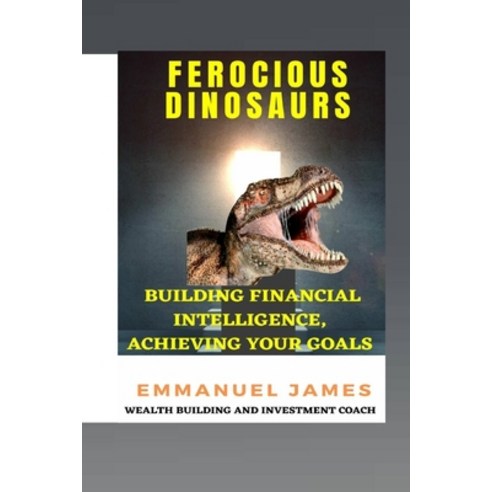 (영문도서) Ferocious Dinosaurs: Building Financial Intelligence Achieving Your Goals Paperback, Independently Published, English, 9798362713010