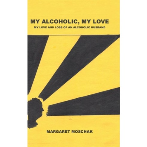 My Alcoholic My Love: My Love and Loss of an Alcoholic Husband Hardcover, Covenant Books