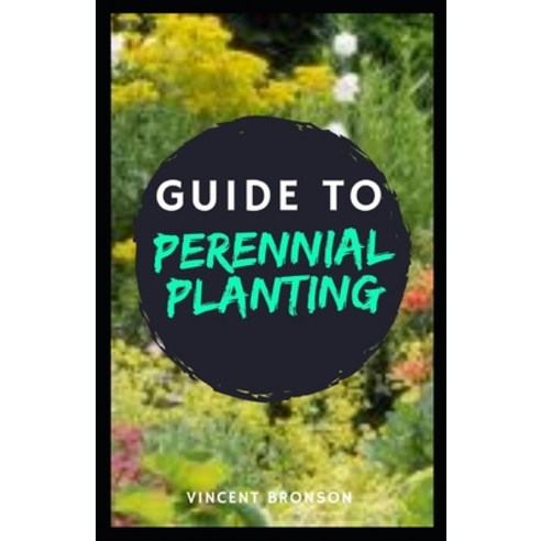 Guide to Perennial Planting: Plants are multicellular mostly photosynthetic eukaryotes that also ha... Paperback, Independently Published, English, 9798573095721
