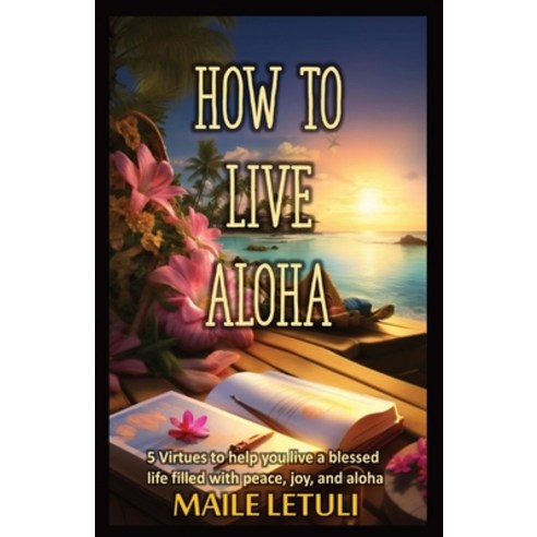 (영문도서) How to Live Aloha: 5 Virtues to help you live a blessed life filled with peace joy and aloha Paperback, Not Avail, English, 9798989941209