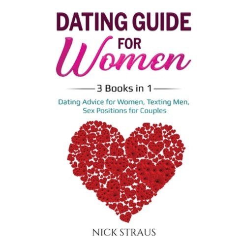 Dating Guide for Women: 3 Books in 1: Dating Advice for Women Texting ...