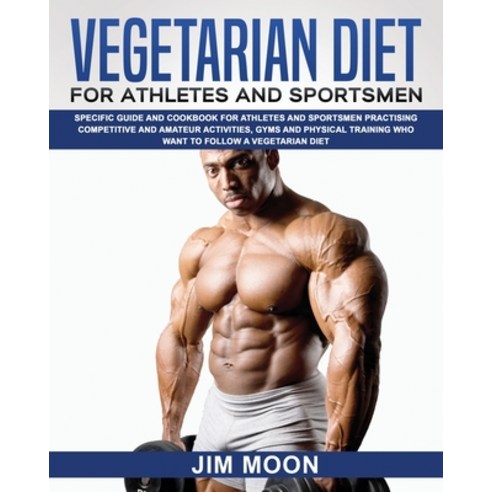 (영문도서) Vegetarian Diet for Athletes and Sportsmen: Specific Guide and Cookbook for Athletes and Spor... Paperback, Vegetarian Serie, English, 9781803215471