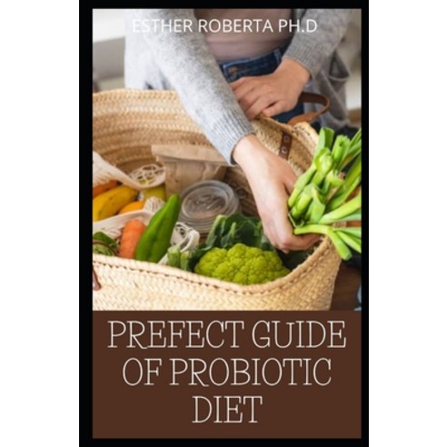Prefect Guide of Probiotic Diet: Prefect Guide to Safe Natural Health Solutions Using Probiotic and... Paperback, Independently Published, English, 9798580188997