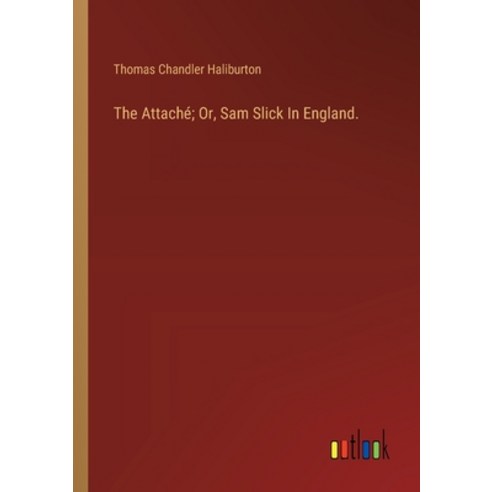 (영문도서) The Attaché; Or Sam Slick In England. Paperback, Outlook Verlag, English, 9783385123755