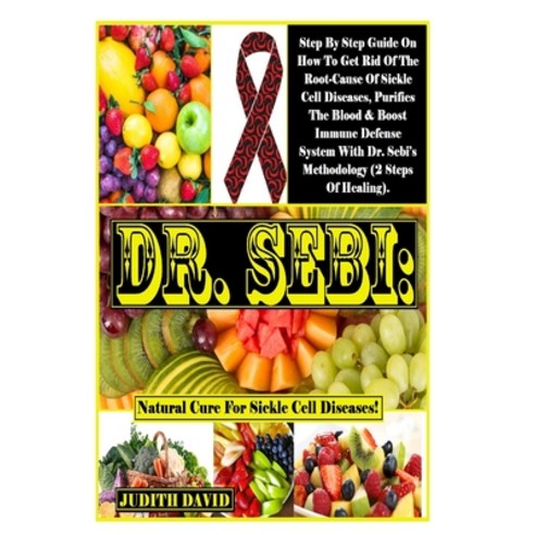 Dr. Sebi: Natural Cure For Sickle Cell Diseases!: Step By Step Guide On How To Get Rid Of The Root-C... Paperback, Independently Published