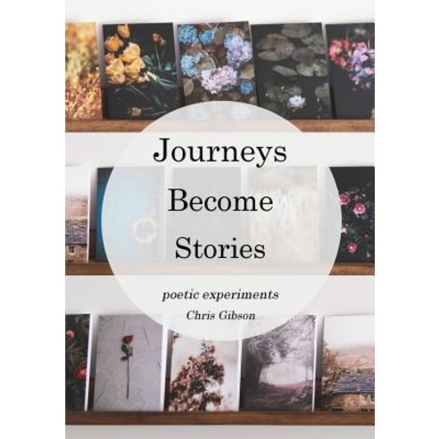 Journeys Become Stories: Poetic Experiments Paperback, Chris Gibson Art